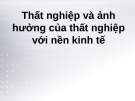 Thất nghiệp và ảnh hưởng của thất nghiệp với nền kinh tế: Bài thuyết trình chi tiết