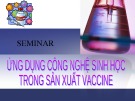 Ứng dụng công nghệ sinh học trong sản xuất vaccine: Bài thuyết trình chi tiết