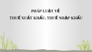Bài giảng Pháp luật về thuế xuất khẩu, thuế nhập khẩu [mới nhất]