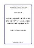 Luận văn Thạc sĩ Giáo dục: Tổ chức dạy học chương “Cảm ứng điện từ” Vật lí lớp 11 theo phương pháp dạy học dự án