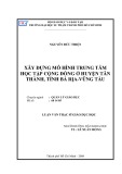 Luận văn Thạc sĩ Giáo dục học: Xây dựng mô hình trung tâm học tập cộng đồng ở huyện Tân Thành, tỉnh Bà Rịa - Vũng Tàu
