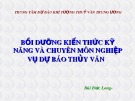 Bài giảng Bồi dưỡng kiến thức kỹ năng và chuyên môn nghiệp vụ dự báo thủy văn  - Bùi Đức Long