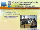 Bài giảng Sử dụng phương tiện kỹ thuật và công nghệ trong dạy học Đại học của TS. Lê Thanh Huy