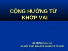 Bài giảng Chẩn đoán hình ảnh: Cộng hưởng từ khớp vai - BS. Phan Châu Hà