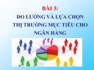 Bài giảng Marketing ngân hàng: Bài 3 -  ThS. Nguyễn Thùy Dung