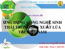 Ứng dụng công nghệ sinh thái trong sản xuất lúa tại Việt Nam: Bài thuyết trình