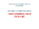 Bài giảng đào tạo cán bộ Công đoàn theo phương pháp tích cực, hiệu quả