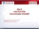 Chi phí vốn của doanh nghiệp: Bài giảng Quản trị tài chính (Bài 6) - Trần Thị Thùy Dung