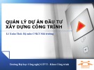 Bài giảng Quản lý dự án đầu tư xây dựng công trình chương 1: Tổng quan từ Lê Xuân Thái