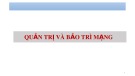 Bài giảng Quản trị và bảo trì mạng: Quản trị và bảo trì hệ thống