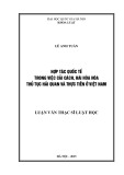 Hợp tác quốc tế cải cách, hài hòa thủ tục hải quan: Luận văn Thạc sĩ Luật học và thực tiễn ở Việt Nam