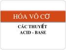 Bài giảng Hóa vô cơ: Các thuyết Acid - Base (Axit - Bazơ) đầy đủ nhất