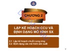 Bài giảng Quản trị chuỗi cung ứng - Chương 2: Lập kế hoạch chuỗi cung ứng và định dạng mô hình sản xuất