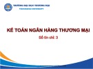 Bài giảng Kế toán ngân hàng thương mại - Chương 1: Những vấn đề cơ bản về kế toán ngân hàng