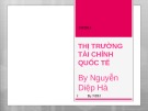 Bài giảng Tài chính quốc tế: Thị trường tài chính quốc tế - Nguyễn Diệp Hà
