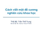 Bài giảng Cách viết một đề cương nghiên cứu khoa học - ThS.BS.Trần Thế Trung