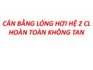 Bài giảng Hóa lý 1: Cân bằng lỏng hơi hệ 2 CL hoàn toàn không tan