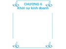 Bài giảng môn Văn hóa kinh doanh và tinh thần khởi nghiệp: Chương 6 - Khởi sự kinh doanh