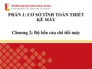 Bài giảng Chi tiết máy (Phần 1): Chương 2 - Độ bền của chi tiết máy