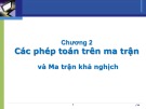 Bài giảng Đại số tuyến tính: Các phép toán trên ma trận và Ma trận khả nghịch