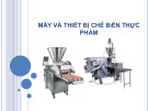 Bài giảng Máy và Thiết bị Chế biến Thực phẩm [Mới nhất]