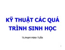 Bài giảng Kỹ thuật các quá trình Sinh học của TS. Phạm Minh Tuấn
