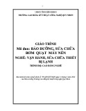 Giáo trình Bảo dưỡng, Sửa chữa Bơm Quạt Máy Nén (Nghề Vận hành, Sửa chữa Thiết bị Lạnh - Trình độ Cao đẳng) - CĐ Kỹ thuật Công nghệ Quy Nhơn
