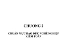 Bài giảng Chuẩn mực kiểm toán Việt Nam - Chương 2: Chuẩn mực đạo đức nghề nghiệp kiểm toán