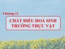 Bài giảng Sinh học đại cương - Chương 12: Chất điều hoà sinh trưởng thực vật