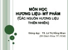 Bài giảng Hương liệu và mỹ phẩm: Các nguồn hương liệu thiên nhiên - TS. Lê Thị Hồng Nhan