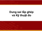 Bài giảng Dung sai lắp ghép và kỹ thuật đo: Chương 0 - TS. Nguyễn Thị Phương Mai