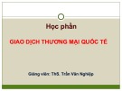 Bài giảng Giao dịch thương mại quốc tế: Chương 1 - ThS. Trần Văn Nghiệp