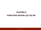 Bài giảng Quản lý dự án - Chương 6: Phân phối nguồn lực dự án