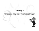 Bài giảng môn Nguyên lý kế toán: Chương 5 - Tính giá các đối tượng kế toán