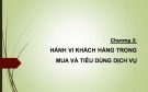 Bài giảng Marketing dịch vụ: Chương 2 - Hành vi khách hàng trong mua và tiêu dùng dịch vụ