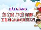 Bài giảng Công tác quản lý, tổ chức hoạt động cho trẻ mẫu giáo làm quen với tiếng Anh
