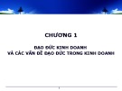 Bài giảng Đạo đức kinh doanh: Chương 1 - Đạo đức kinh doanh và các vấn đề đạo đức trong kinh doanh