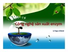 Bài giảng Công nghệ sản xuất enzym - Lê Ngọc Khánh