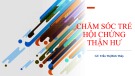 Bài giảng Chăm sóc trẻ hội chứng thận hư - GV. Trần Thị Bích Thủy