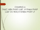 Bài giảng Pháp luật đại cương - Chương 6: Thực hiện pháp luật, vi phạm pháp luật và trách nhiệm pháp lý