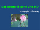 Bài giảng Đại cương về bệnh ung thư - GS. Nguyễn Chấn Hùng