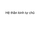Bài giảng Hệ thần kinh tự chủ (13 trang)