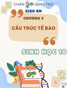 Giáo án Sinh học 10 Chân trời sáng tạo - Chương 2: Cấu trúc tế bào