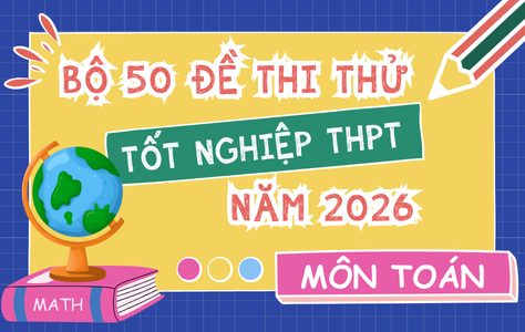 Bộ 50 Đề Thi Thử Tốt Nghiệp THPT Môn Toán Năm 2026 – Theo Cấu Trúc Đề Minh Họa Bộ GD&ĐT